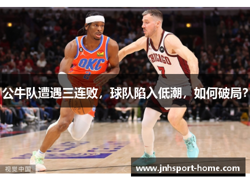 公牛队遭遇三连败，球队陷入低潮，如何破局？